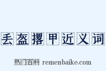 丢盔撂甲近义词是什么意思的图片